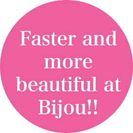 Faster and more beautiful at Bijou!!